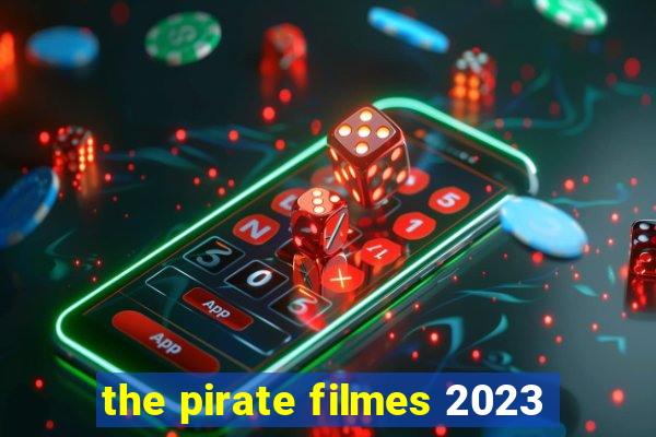 the pirate filmes 2023